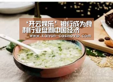 ‘开云娱乐’银行成为食利行业盘剥中国经济(图1) 开云娱乐