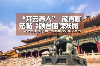 “开云真人”
颜真卿法帖《颜君庙碑残阙》日本藏(图4) 开云娱乐